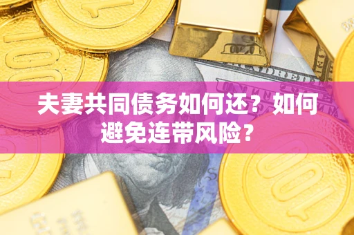 北京夫妻共同债务如何还？如何避免连带风险？
