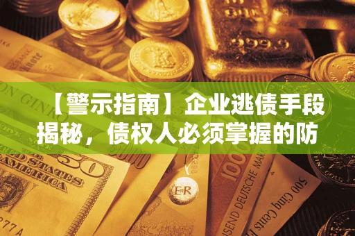 北京【警示指南】企业逃债手段揭秘，债权人必须掌握的防坑宝典