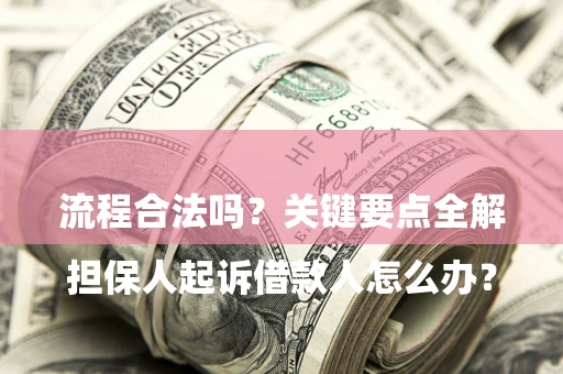 北京

担保人起诉借款人怎么办？流程合法吗？关键要点全解析