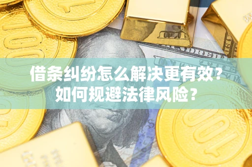 北京借条纠纷怎么解决更有效？如何规避法律风险？