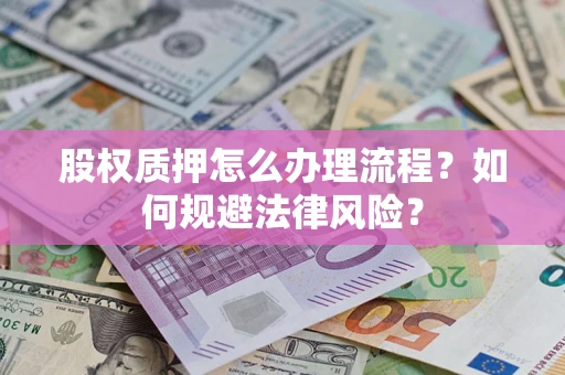 北京股权质押怎么办理流程？如何规避法律风险？