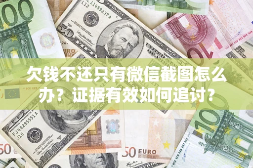 北京欠钱不还只有微信截图怎么办？证据有效如何追讨？