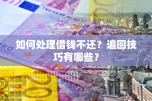 北京如何处理借钱不还？追回技巧有哪些？