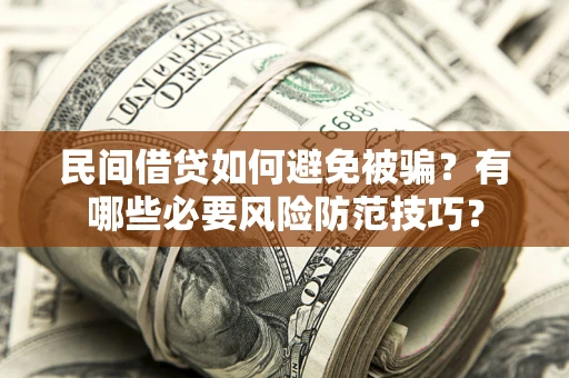北京民间借贷如何避免被骗？有哪些必要风险防范技巧？