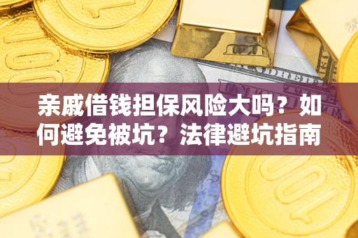 北京亲戚借钱担保风险大吗？如何避免被坑？法律避坑指南