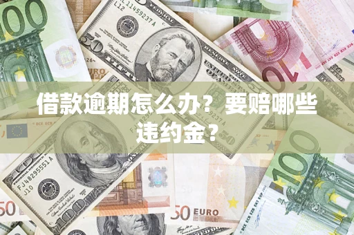 北京借款逾期怎么办？要赔哪些违约金？