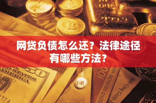 北京网贷负债怎么还？法律途径有哪些方法？