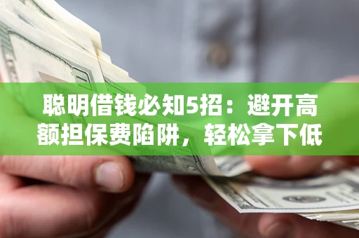 北京聪明借钱必知5招：避开高额担保费陷阱，轻松拿下低息贷款