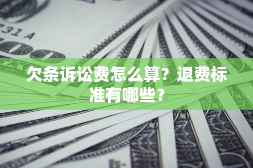 北京欠条诉讼费怎么算？退费标准有哪些？
