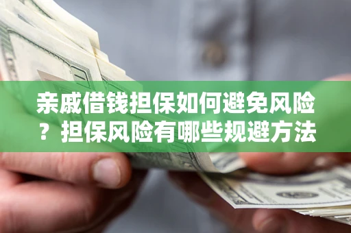 北京亲戚借钱担保如何避免风险？担保风险有哪些规避方法？
