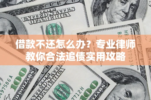 北京借款不还怎么办？专业律师教你合法追债实用攻略