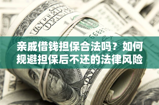 北京亲戚借钱担保合法吗？如何规避担保后不还的法律风险？