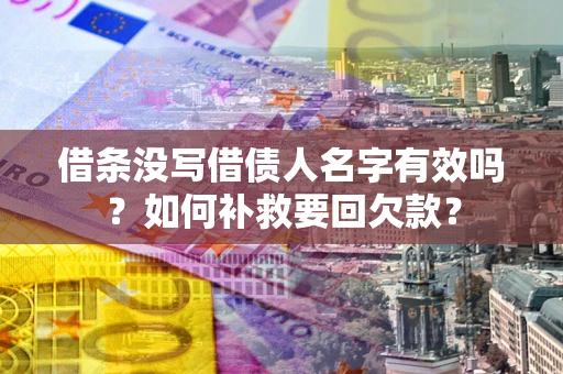 北京借条没写借债人名字有效吗？如何补救要回欠款？