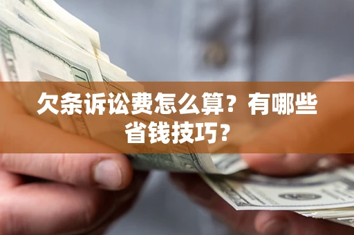北京欠条诉讼费怎么算？有哪些省钱技巧？