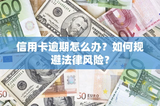 北京信用卡逾期怎么办？如何规避法律风险？