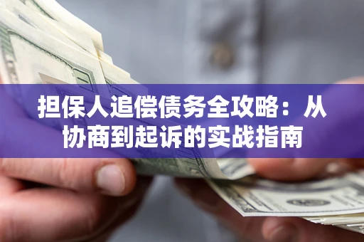 北京担保人追偿债务全攻略：从协商到起诉的实战指南