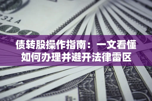 北京债转股操作指南：一文看懂如何办理并避开法律雷区