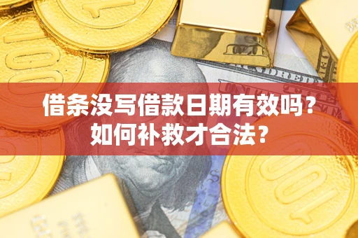 北京借条没写借款日期有效吗？如何补救才合法？