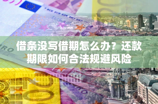 北京借条没写借期怎么办？还款期限如何合法规避风险