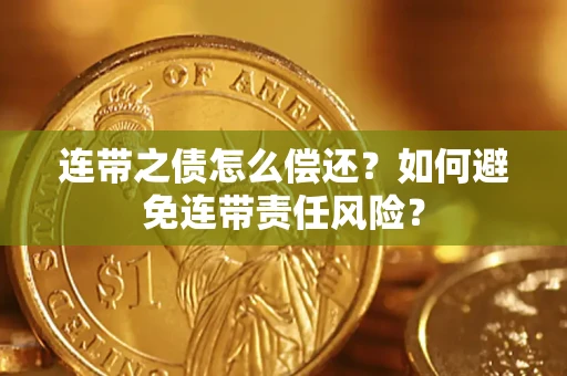 北京连带之债怎么偿还？如何避免连带责任风险？