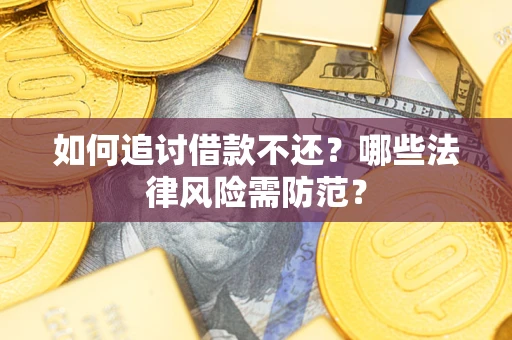 北京如何追讨借款不还？哪些法律风险需防范？